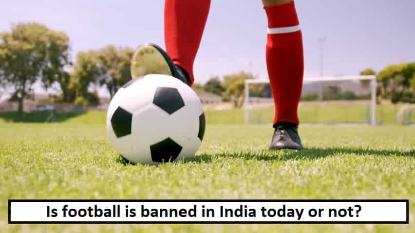 Is football is banned in India today or not?