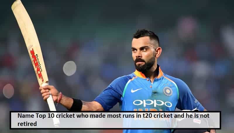Name Top 10 cricket who made most runs in t20 cricket and he is not retired