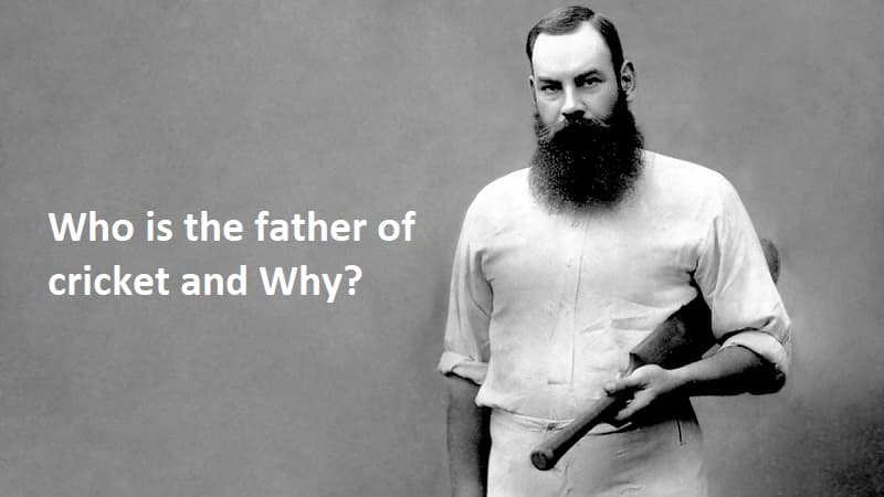 Who is the father of cricket and Why?