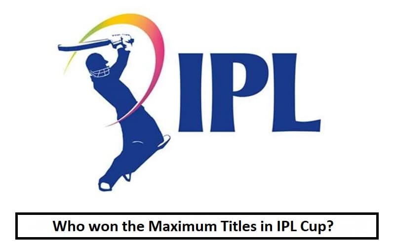Who won the Maximum Titles in IPL Cup