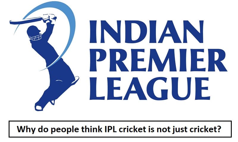Why do people think IPL cricket is not just cricket
