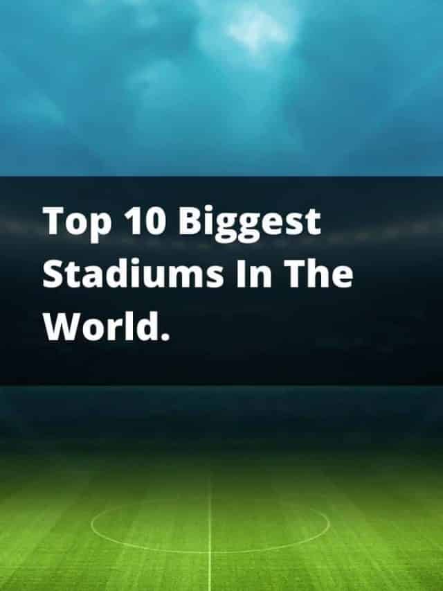 Top 10 Biggest Stadiums In The World